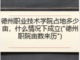 德州职业技术学院占地多少亩，什么情况下成立("德州职院亩数来历")