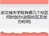 武汉城市学院有哪几个校区，何时创办(武院校区及创办时间)