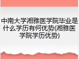 中南大学湘雅医学院毕业是什么学历有何优势(湘雅医学院学历优势)