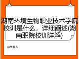 湖南环境生物职业技术学院校训是什么，详细阐述(湖南职院校训详解)