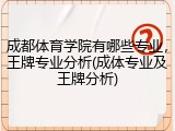 成都体育学院有哪些专业，王牌专业分析(成体专业及王牌分析)