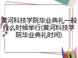 黄河科技学院毕业典礼一般什么时候举行(黄河科技学院毕业典礼时间)