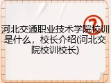 河北交通职业技术学院校训是什么，校长介绍(河北交院校训校长)