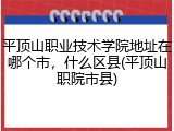 平顶山职业技术学院地址在哪个市，什么区县(平顶山职院市县)