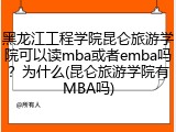 黑龙江工程学院昆仑旅游学院可以读mba或者emba吗？为什么(昆仑旅游学院有MBA吗)