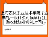 上海农林职业技术学院毕业典礼一般什么时候举行(上海农林毕业典礼时间)