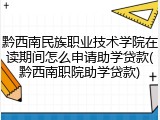 黔西南民族职业技术学院在读期间怎么申请助学贷款(黔西南职院助学贷款)