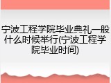 宁波工程学院毕业典礼一般什么时候举行(宁波工程学院毕业时间)