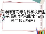 淄博师范高等专科学校新生入学报道时间和指南(淄师新生报到指南)