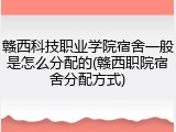 赣西科技职业学院宿舍一般是怎么分配的(赣西职院宿舍分配方式)