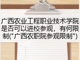 广西农业工程职业技术学院是否可以进校参观，有何限制("广西农职院参观限制")