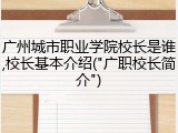 广州城市职业学院校长是谁,校长基本介绍("广职校长简介")