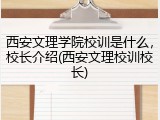 西安文理学院校训是什么，校长介绍(西安文理校训校长)