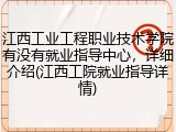 江西工业工程职业技术学院有没有就业指导中心，详细介绍(江西工院就业指导详情)