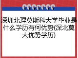 深圳北理莫斯科大学毕业是什么学历有何优势(深北莫大优势学历)