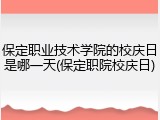 保定职业技术学院的校庆日是哪一天(保定职院校庆日)