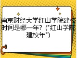 南京财经大学红山学院建校时间是哪一年？("红山学院建校年")