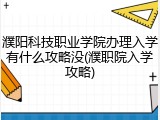 濮阳科技职业学院办理入学有什么攻略没(濮职院入学攻略)
