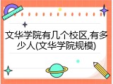 文华学院有几个校区,有多少人(文华学院规模)