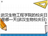 武汉生物工程学院的校庆日是哪一天(武汉生物校庆日)