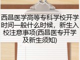 西昌医学高等专科学校开学时间一般什么时候，新生入校注意事项(西昌医专开学及新生须知)