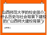 山西师范大学的校史简介，什么历史与社会背景下建校的("山西师大建校背景")