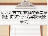 河北北方学院就读的真实感觉如何(河北北方学院就读感受)