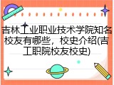 吉林工业职业技术学院知名校友有哪些，校史介绍(吉工职院校友校史)
