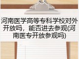 河南医学高等专科学校对外开放吗，能否进去参观(河南医专开放参观吗)