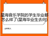 星海音乐学院的学生毕业都怎么样了(星海毕业生去向)