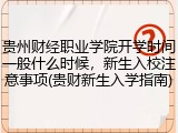 贵州财经职业学院开学时间一般什么时候，新生入校注意事项(贵财新生入学指南)