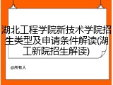 湖北工程学院新技术学院招生类型及申请条件解读(湖工新院招生解读)
