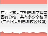 广西民族大学相思湖学院是否有分校，共有多少个校区(广西民大相思湖校区数量)