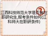江西科技师范大学是否有在职研究生,报考条件如何(江科师大在职研条件)