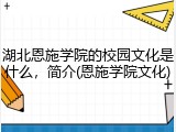 湖北恩施学院的校园文化是什么，简介(恩施学院文化)