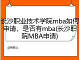长沙职业技术学院mba如何申请，是否有mba(长沙职院MBA申请)