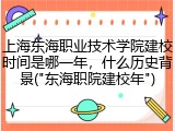 上海东海职业技术学院建校时间是哪一年，什么历史背景("东海职院建校年")