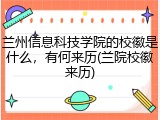 兰州信息科技学院的校徽是什么，有何来历(兰院校徽来历)