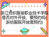 浙江纺织服装职业技术学院是否对外开放，要预约吗(浙纺服院开放需预约)