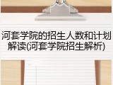 河套学院的招生人数和计划解读(河套学院招生解析)