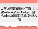 山东城市建设职业学院可以读mba或者emba吗？为什么(山东城建职院能读MBA吗)