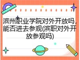 滨州职业学院对外开放吗，能否进去参观(滨职对外开放参观吗)