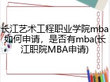 长江艺术工程职业学院mba如何申请，是否有mba(长江职院MBA申请)