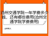 沧州交通学院一年学费多少钱，还有哪些费用(沧州交通学院学费费用)