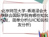 北京师范大学-香港浸会大学联合国际学院有哪些知名校友，简单分析(UIC知名校友分析)