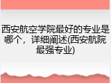 西安航空学院最好的专业是哪个，详细阐述(西安航院最强专业)