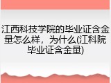 江西科技学院的毕业证含金量怎么样，为什么(江科院毕业证含金量)