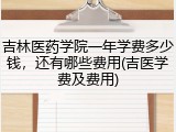 吉林医药学院一年学费多少钱，还有哪些费用(吉医学费及费用)