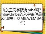 山东工商学院有mba吗？emba和mba的入学条件是什么(山东工商MBA/EMBA条件)