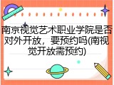 南京视觉艺术职业学院是否对外开放，要预约吗(南视觉开放需预约)